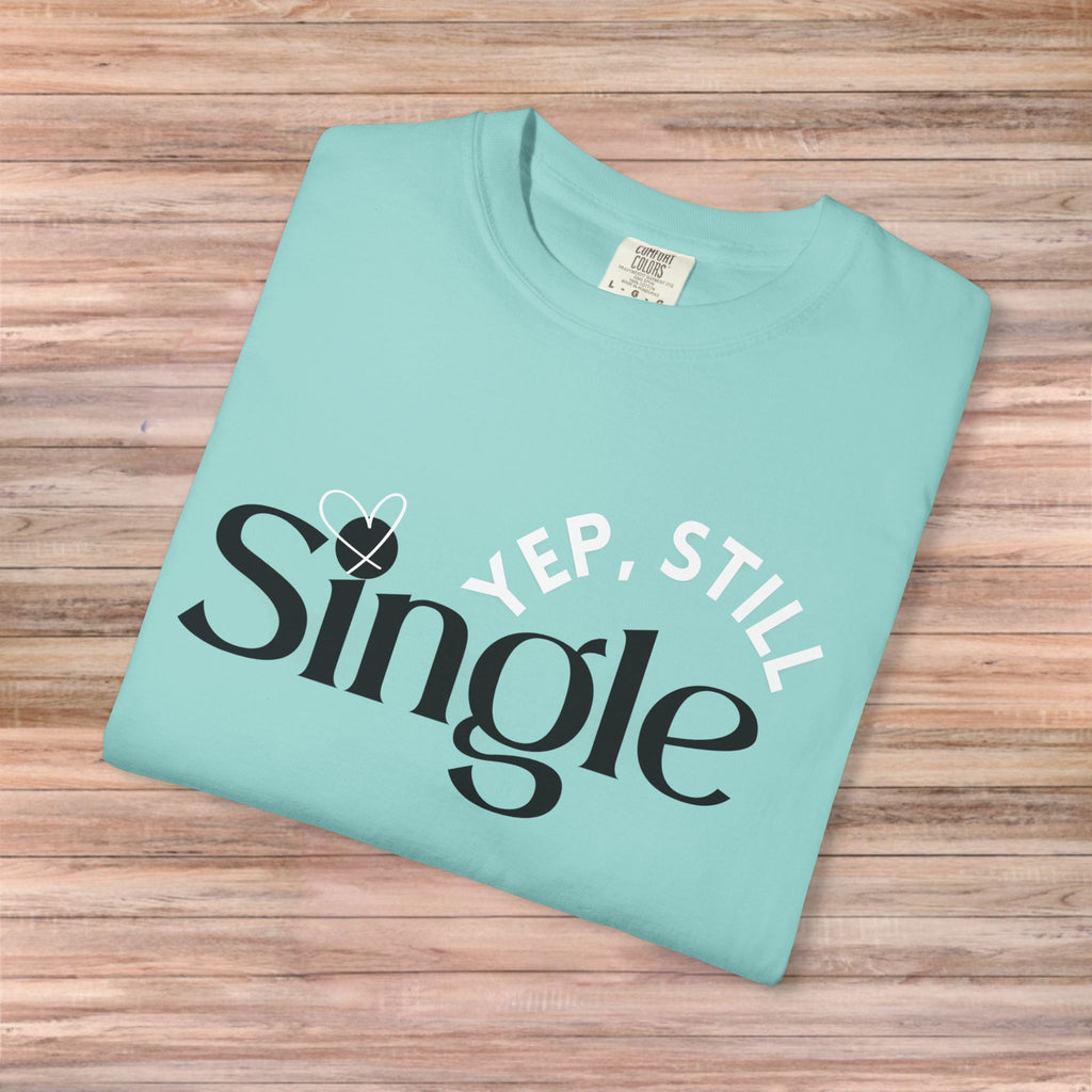 Yep Still SINGLE Tshirt