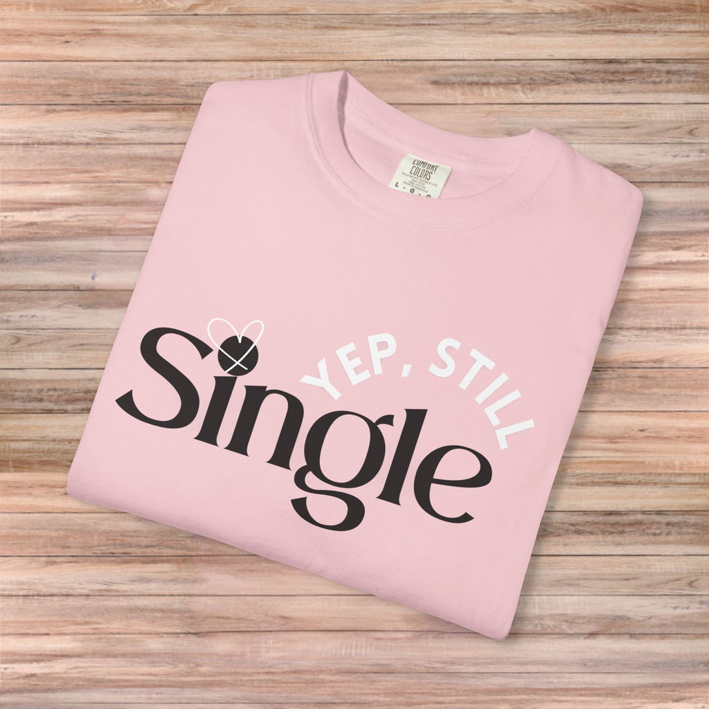 Yep Still SINGLE Tshirt