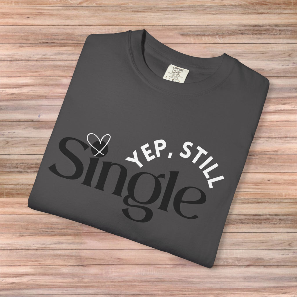 Yep Still SINGLE Tshirt