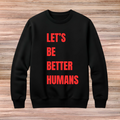 Lets Be Better Humans Sweater